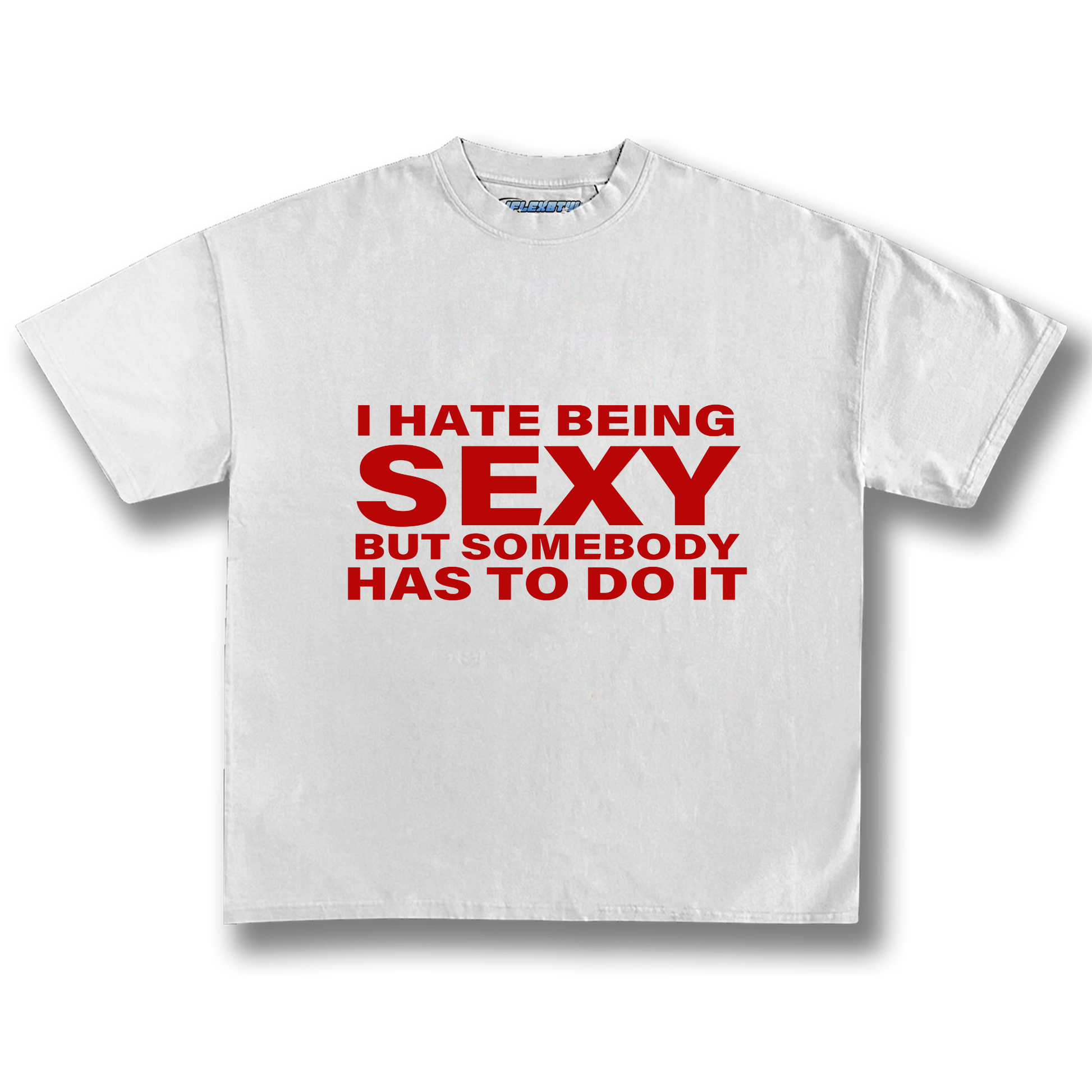 I HATE BEING SEXY