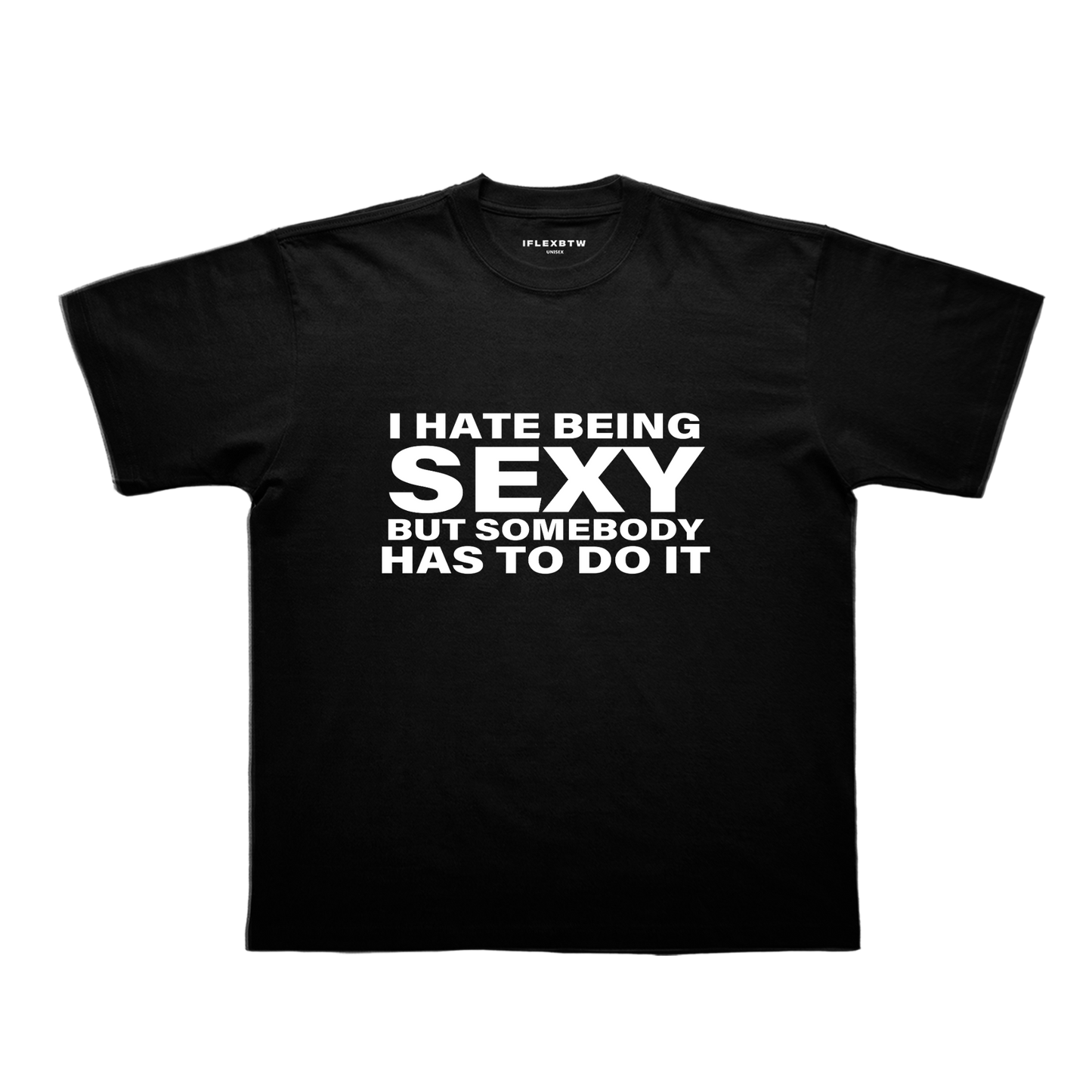 I HATE BEING SEXY