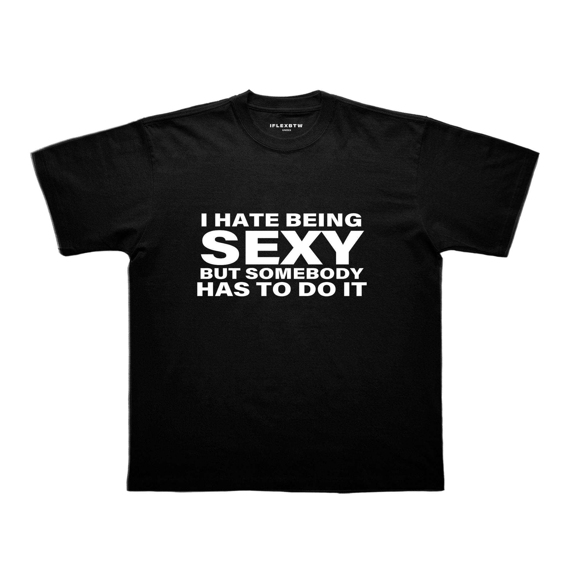 I HATE BEING SEXY