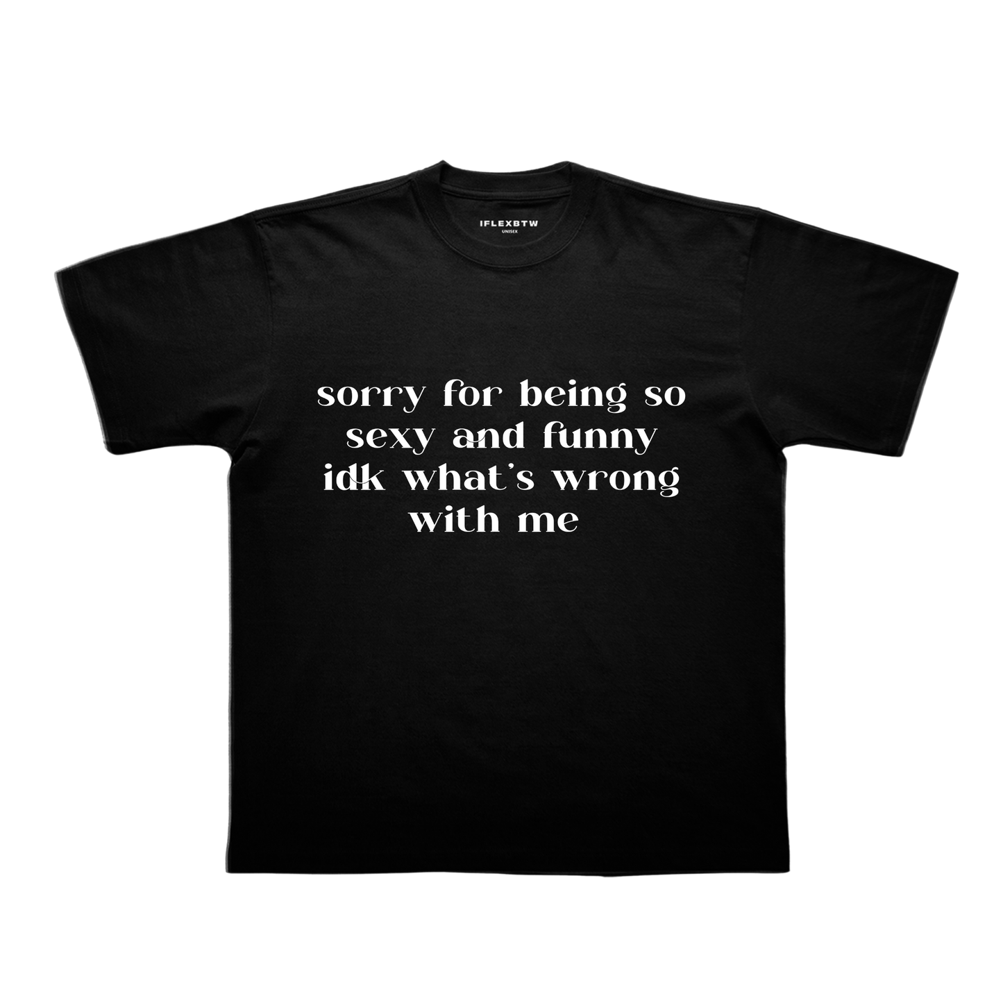 SORRY FOR BEING SO SEXY TEE