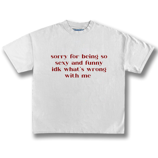 SORRY FOR BEING SO SEXY TEE